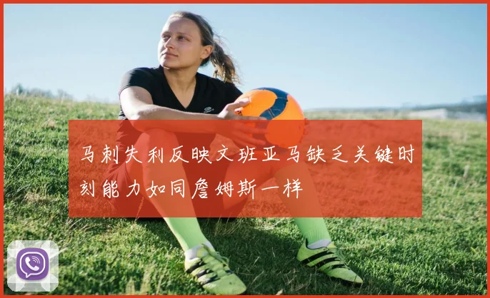 马刺失利反映文班亚马缺乏关键时刻能力如同詹姆斯一样