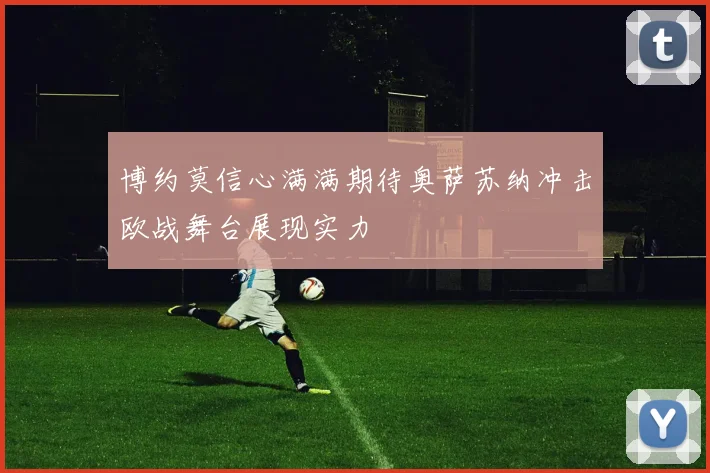 博约莫信心满满期待奥萨苏纳冲击欧战舞台展现实力